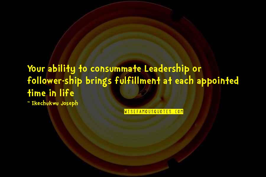 Time Brings Quotes By Ikechukwu Joseph: Your ability to consummate Leadership or follower-ship brings Time Brings Quotes By Ikechukwu Joseph: Your ability to consummate Leadership or follower-ship brings