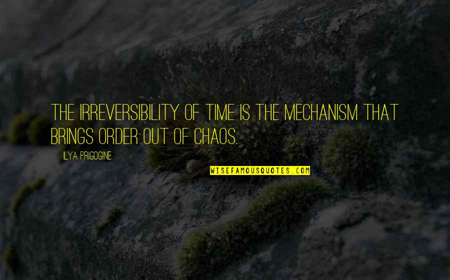 Time Brings Quotes By Ilya Prigogine: The irreversibility of time is the mechanism that