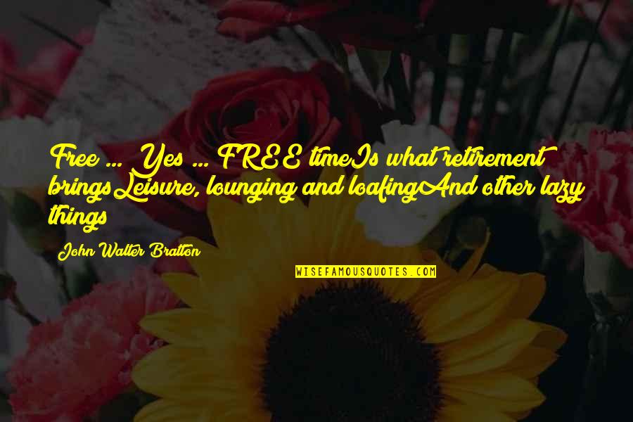 Time Brings Quotes By John Walter Bratton: Free ... Yes ... FREE timeIs what retirement Time Brings Quotes By John Walter Bratton: Free ... Yes ... FREE timeIs what retirement