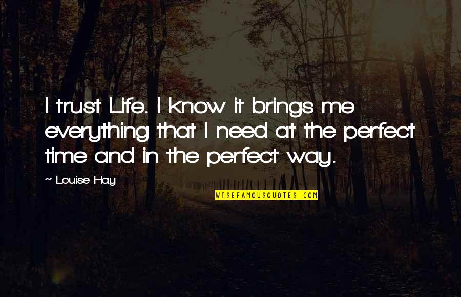 Time Brings Quotes By Louise Hay: I trust Life. I know it brings me Time Brings Quotes By Louise Hay: I trust Life. I know it brings me