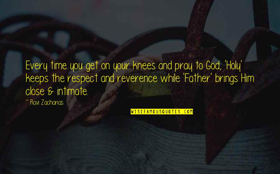 Time Brings Quotes By Ravi Zacharias: Every time you get on your knees and Time Brings Quotes By Ravi Zacharias: Every time you get on your knees and