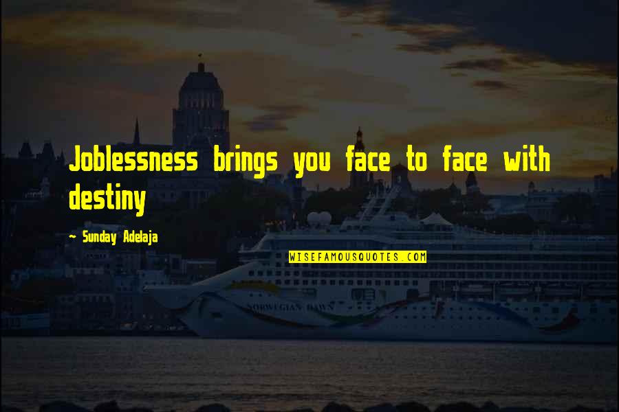 Time Brings Quotes By Sunday Adelaja: Joblessness brings you face to face with destiny Time Brings Quotes By Sunday Adelaja: Joblessness brings you face to face with destiny