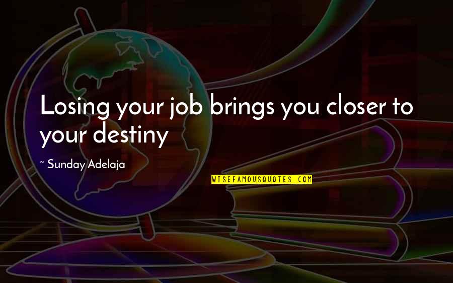 Time Brings Quotes By Sunday Adelaja: Losing your job brings you closer to your Time Brings Quotes By Sunday Adelaja: Losing your job brings you closer to your