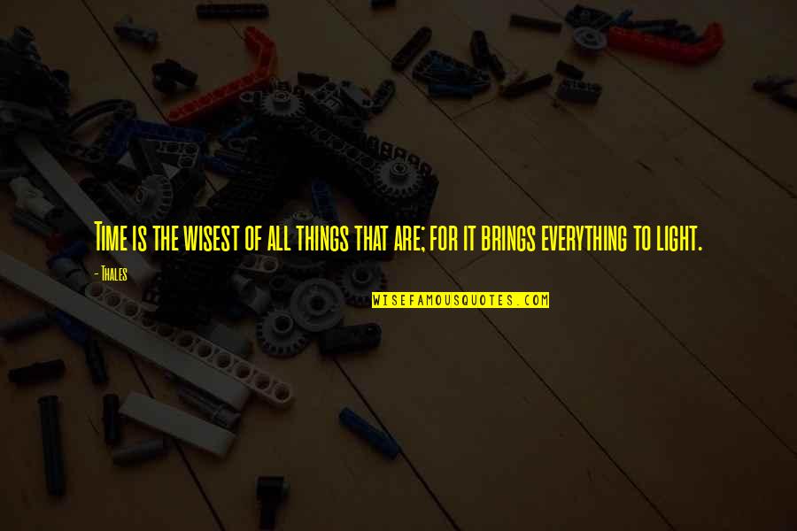 Time Brings Quotes By Thales: Time is the wisest of all things that