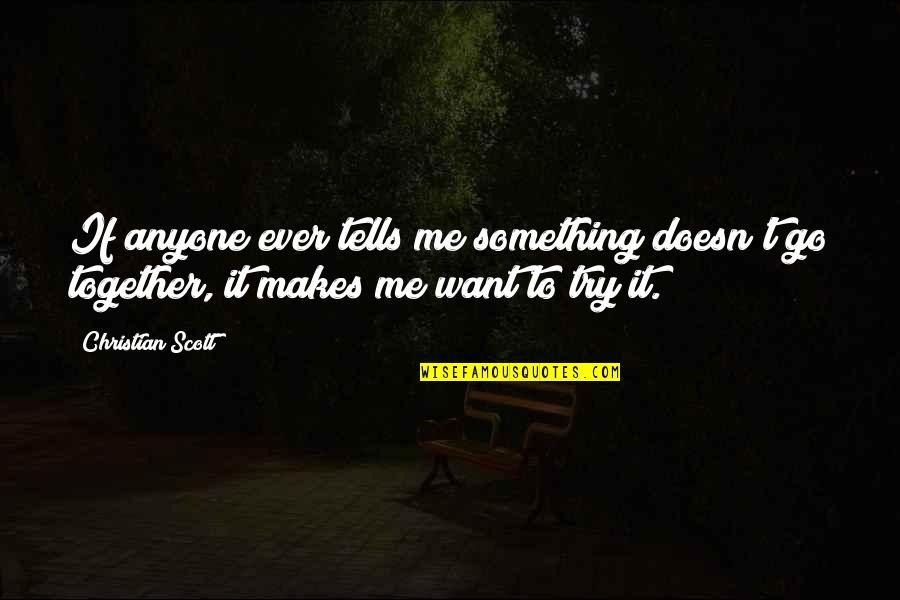 Time Bubble Black Quotes By Christian Scott: If anyone ever tells me something doesn't go Time Bubble Black Quotes By Christian Scott: If anyone ever tells me something doesn't go