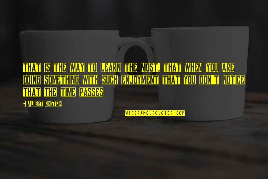 Time By Albert Einstein Quotes By Albert Einstein: That is the way to learn the most, Time By Albert Einstein Quotes By Albert Einstein: That is the way to learn the most,