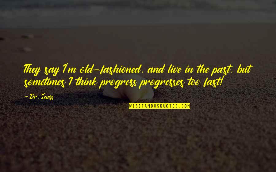 Time By Dr Seuss Quotes By Dr. Seuss: They say I'm old-fashioned, and live in the