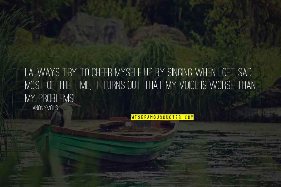 Time By Myself Quotes By Anonymous: I always try to cheer myself up by