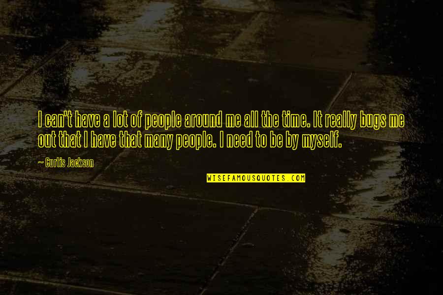 Time By Myself Quotes By Curtis Jackson: I can't have a lot of people around