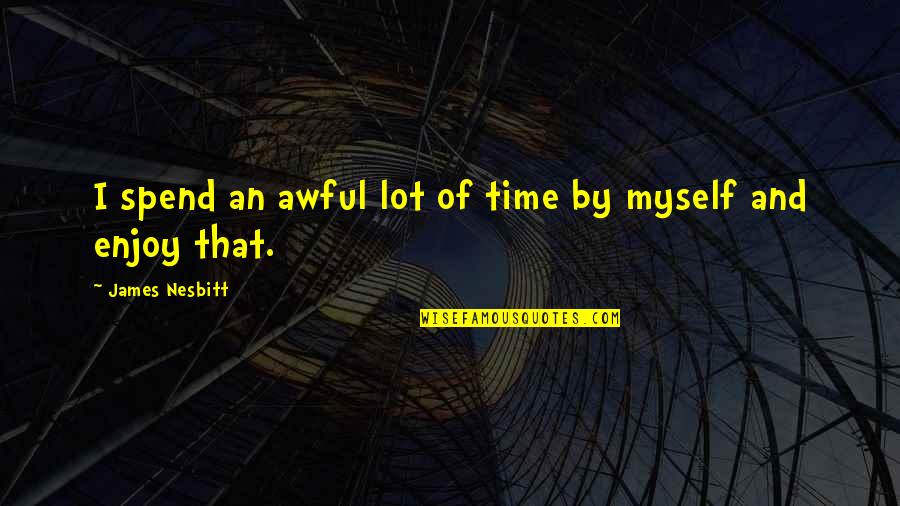 Time By Myself Quotes By James Nesbitt: I spend an awful lot of time by