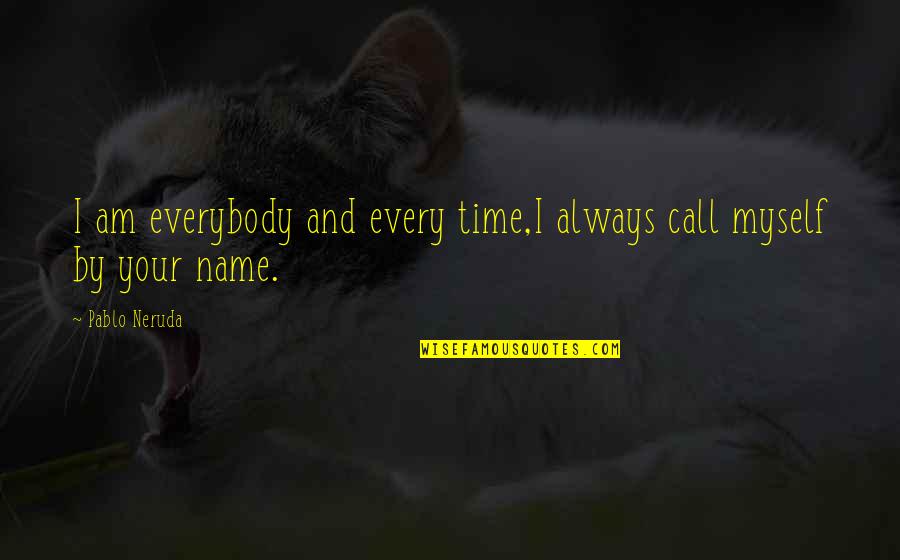 Time By Myself Quotes By Pablo Neruda: I am everybody and every time,I always call