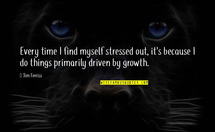 Time By Myself Quotes By Tim Ferriss: Every time I find myself stressed out, it's