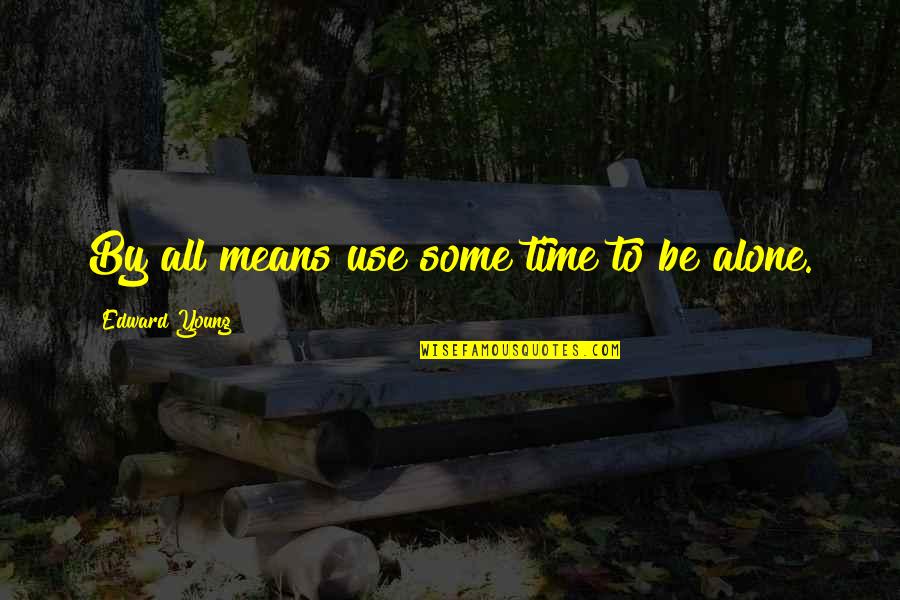 Time By Time Quotes By Edward Young: By all means use some time to be