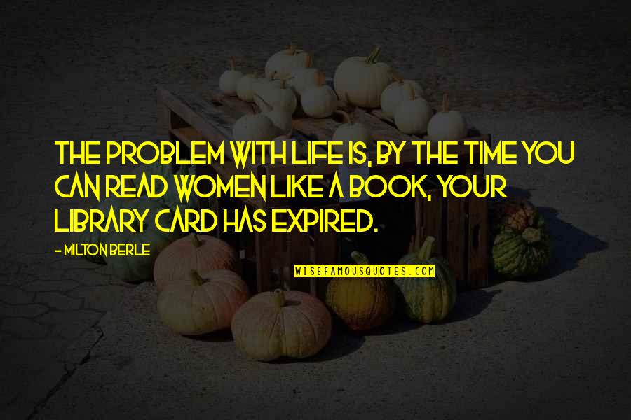 Time By Women Quotes By Milton Berle: The problem with life is, by the time