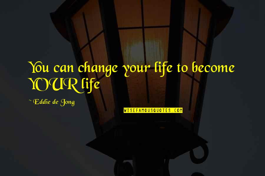 Time Can Change Quotes By Eddie De Jong: You can change your life to become YOUR
