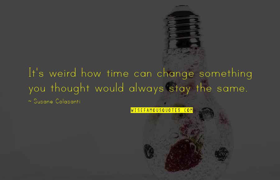 Time Can Change Quotes By Susane Colasanti: It's weird how time can change something you