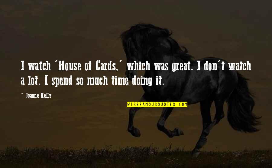 Time Cards Quotes By Joanne Kelly: I watch 'House of Cards,' which was great.
