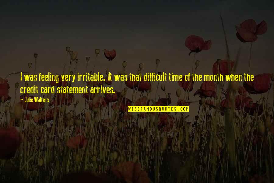 Time Cards Quotes By Julie Walters: I was feeling very irritable. It was that