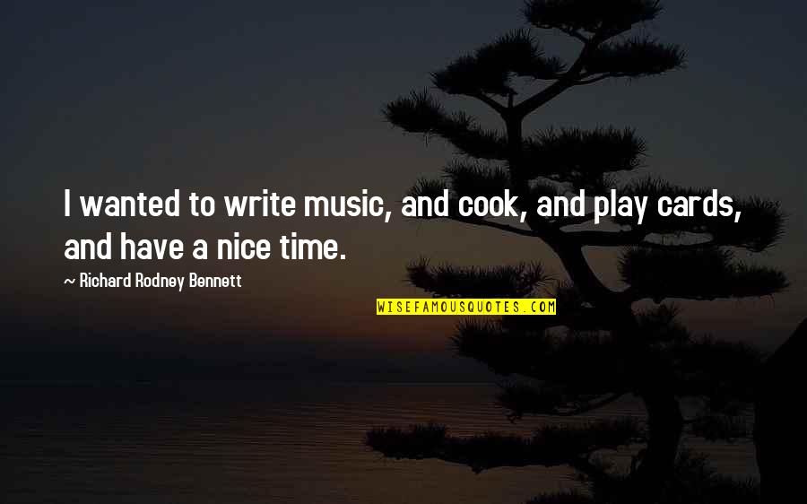 Time Cards Quotes By Richard Rodney Bennett: I wanted to write music, and cook, and
