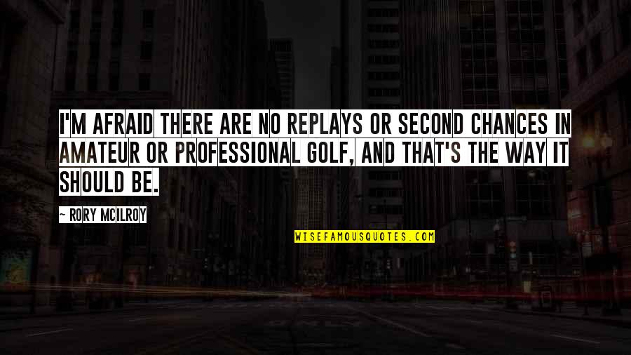Time Cards Quotes By Rory McIlroy: I'm afraid there are no replays or second