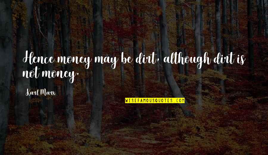Time Catching Up With You Quotes By Karl Marx: Hence money may be dirt, although dirt is