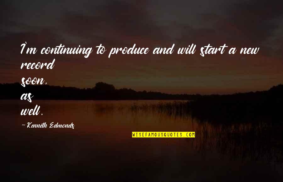 Time Catching Up With You Quotes By Kenneth Edmonds: I'm continuing to produce and will start a