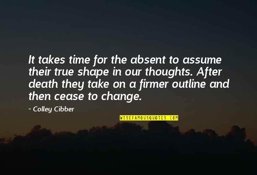 Time Cease Quotes By Colley Cibber: It takes time for the absent to assume Time Cease Quotes By Colley Cibber: It takes time for the absent to assume