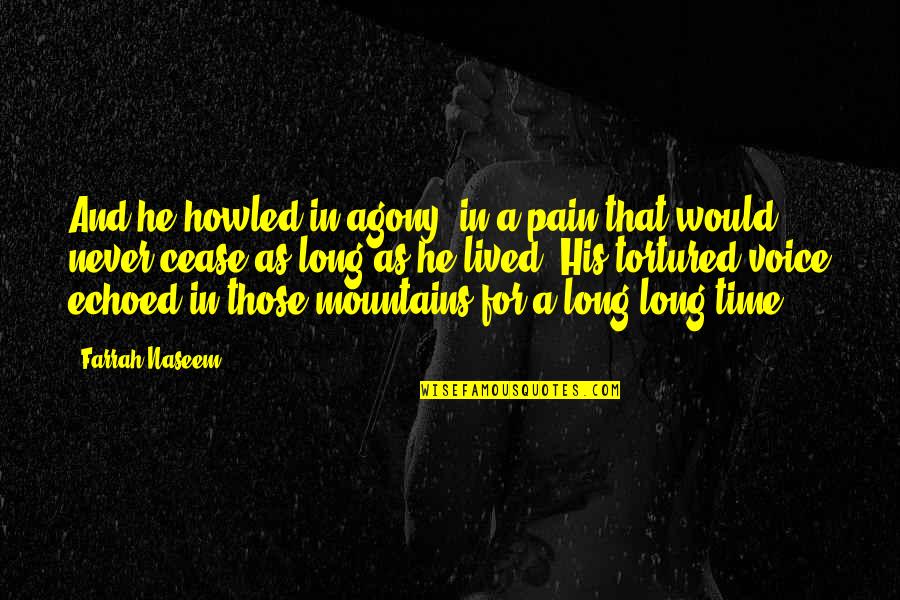 Time Cease Quotes By Farrah Naseem: And he howled in agony, in a pain Time Cease Quotes By Farrah Naseem: And he howled in agony, in a pain