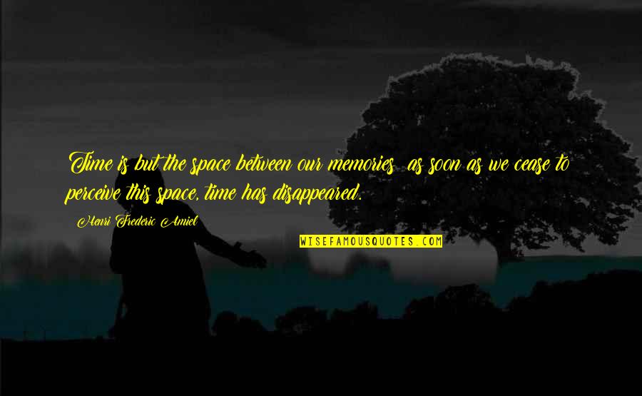 Time Cease Quotes By Henri Frederic Amiel: Time is but the space between our memories; Time Cease Quotes By Henri Frederic Amiel: Time is but the space between our memories;