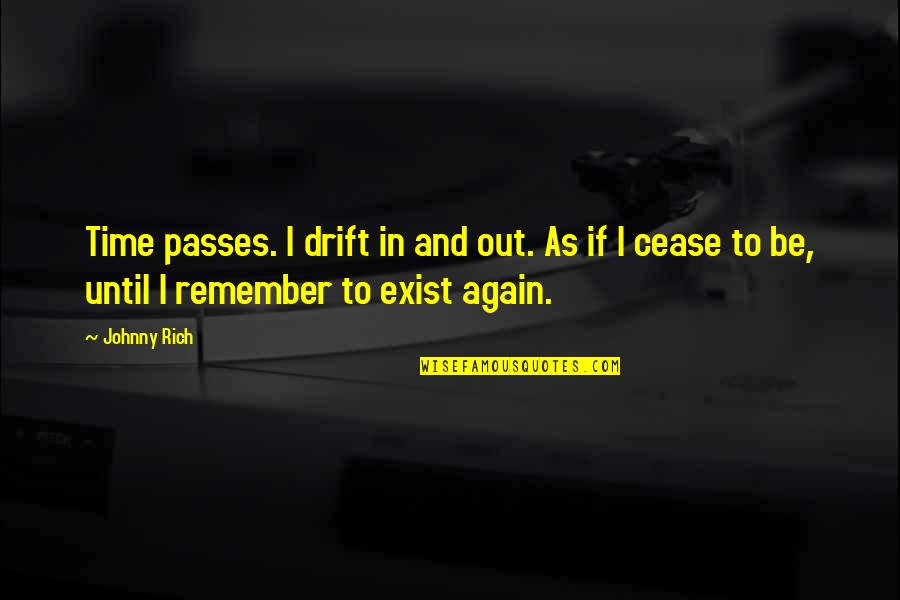 Time Cease Quotes By Johnny Rich: Time passes. I drift in and out. As Time Cease Quotes By Johnny Rich: Time passes. I drift in and out. As