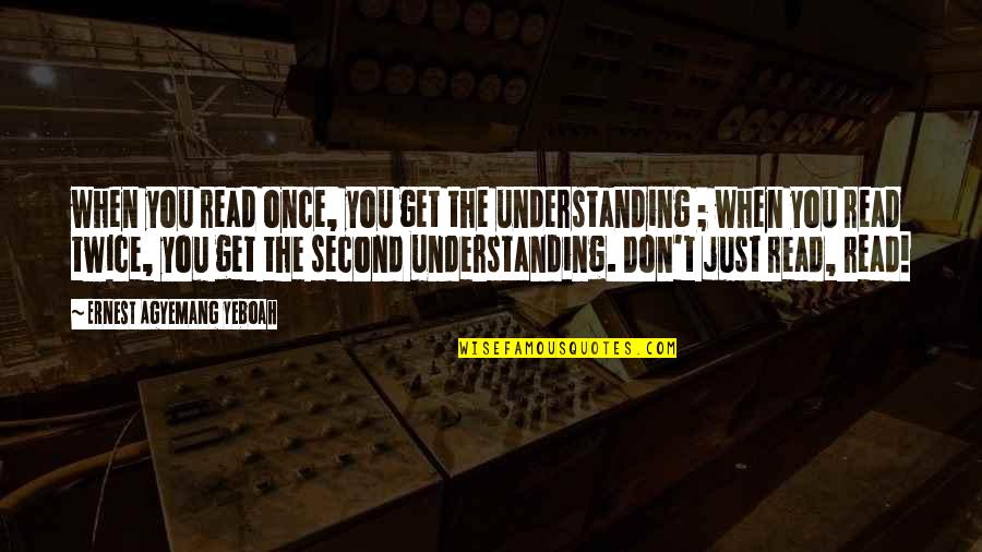 Time Change And Life Quotes By Ernest Agyemang Yeboah: when you read once, you get the understanding