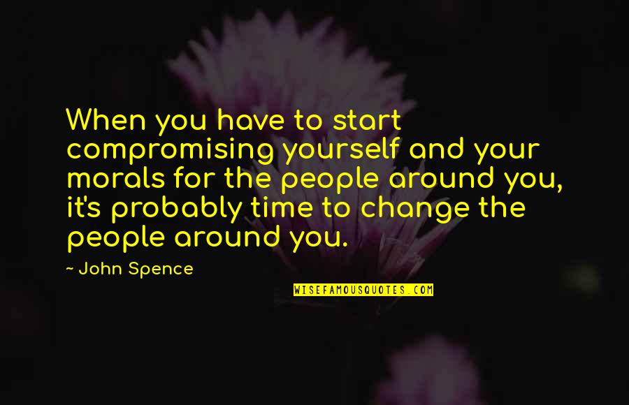 Time Change And Life Quotes By John Spence: When you have to start compromising yourself and