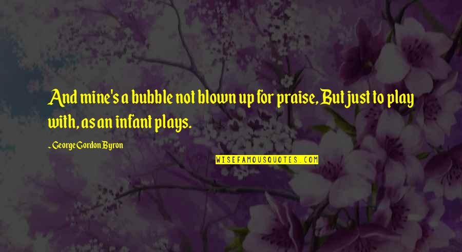 Time Change Friends Quotes By George Gordon Byron: And mine's a bubble not blown up for
