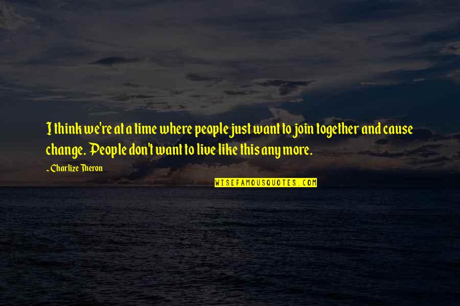 Time Change People Change Quotes By Charlize Theron: I think we're at a time where people
