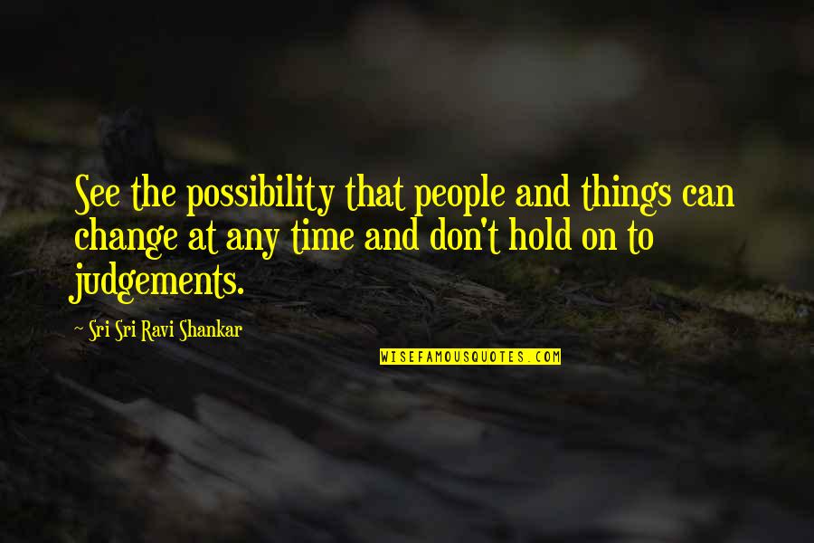 Time Change People Change Quotes By Sri Sri Ravi Shankar: See the possibility that people and things can
