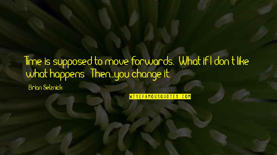 Time Change You Quotes By Brian Selznick: Time is supposed to move forwards.''What if I