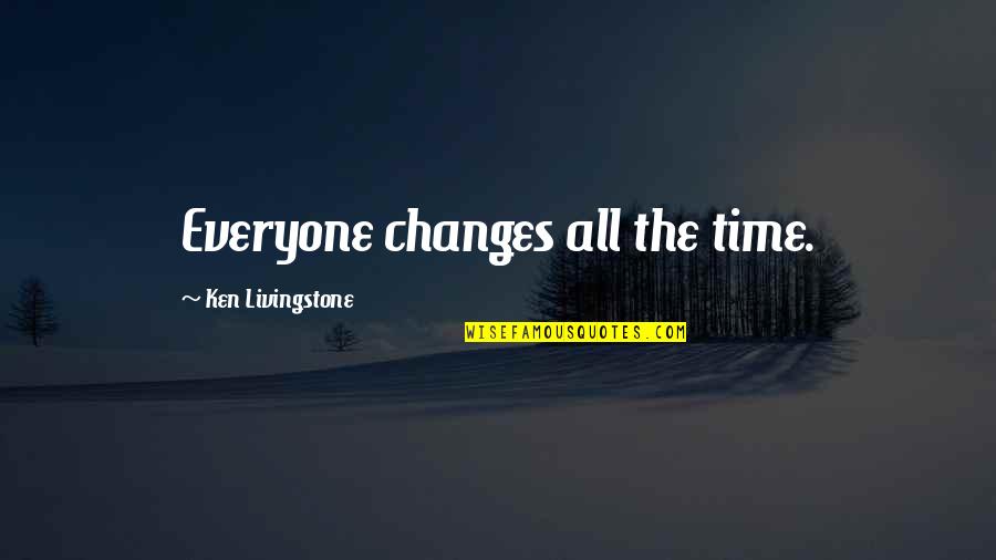 Time Changes All Quotes By Ken Livingstone: Everyone changes all the time.