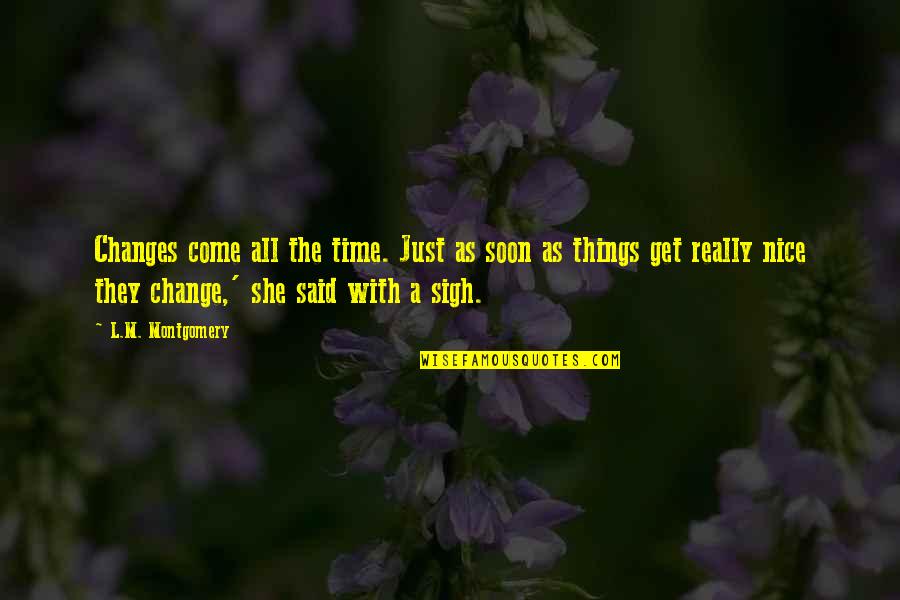 Time Changes All Quotes By L.M. Montgomery: Changes come all the time. Just as soon