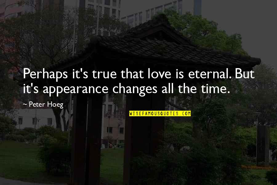 Time Changes All Quotes By Peter Hoeg: Perhaps it's true that love is eternal. But