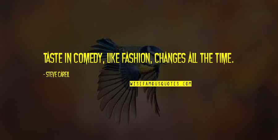 Time Changes All Quotes By Steve Carell: Taste in comedy, like fashion, changes all the