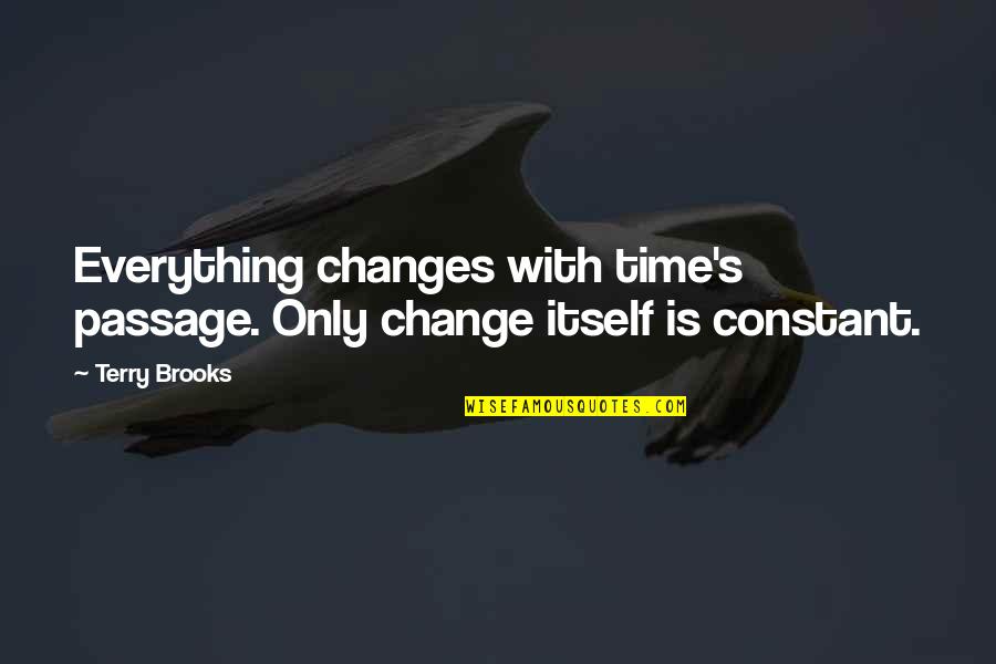 Time Changes Everything Quotes By Terry Brooks: Everything changes with time's passage. Only change itself