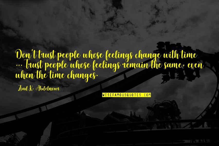 Time Changes Feelings Quotes By Ziad K. Abdelnour: Don't trust people whose feelings change with time