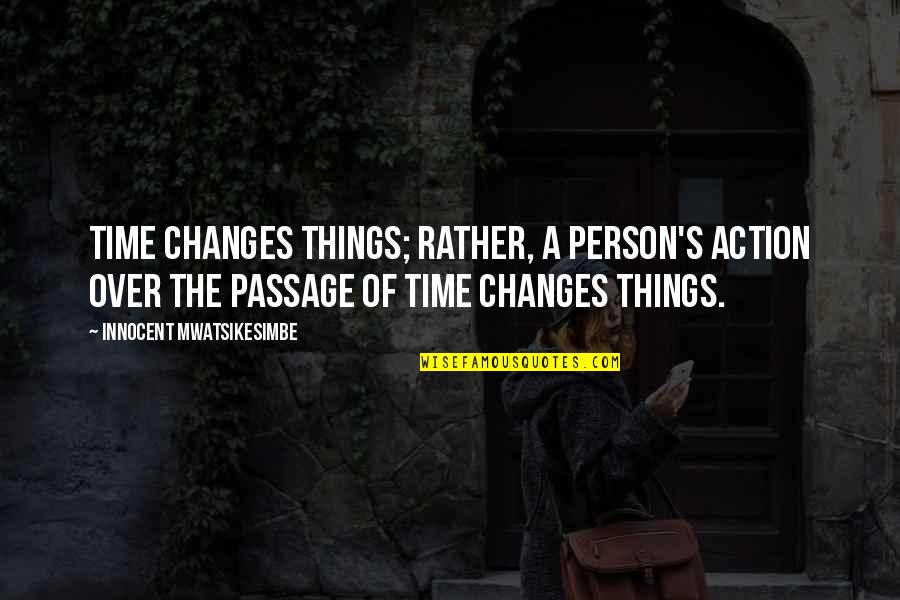 Time Changes Many Things Quotes By Innocent Mwatsikesimbe: Time changes things; rather, a person's action over