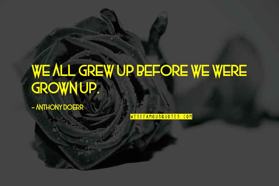Time Changes Relationship Quotes By Anthony Doerr: We all grew up before we were grown