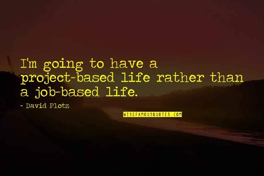 Time Changes Relationship Quotes By David Plotz: I'm going to have a project-based life rather