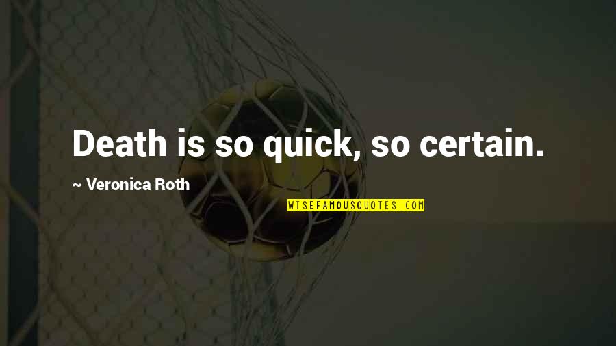 Time Changes Relationship Quotes By Veronica Roth: Death is so quick, so certain.