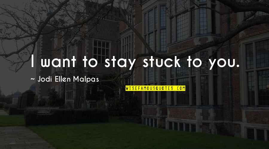 Time Changes Relationships Quotes By Jodi Ellen Malpas: I want to stay stuck to you.