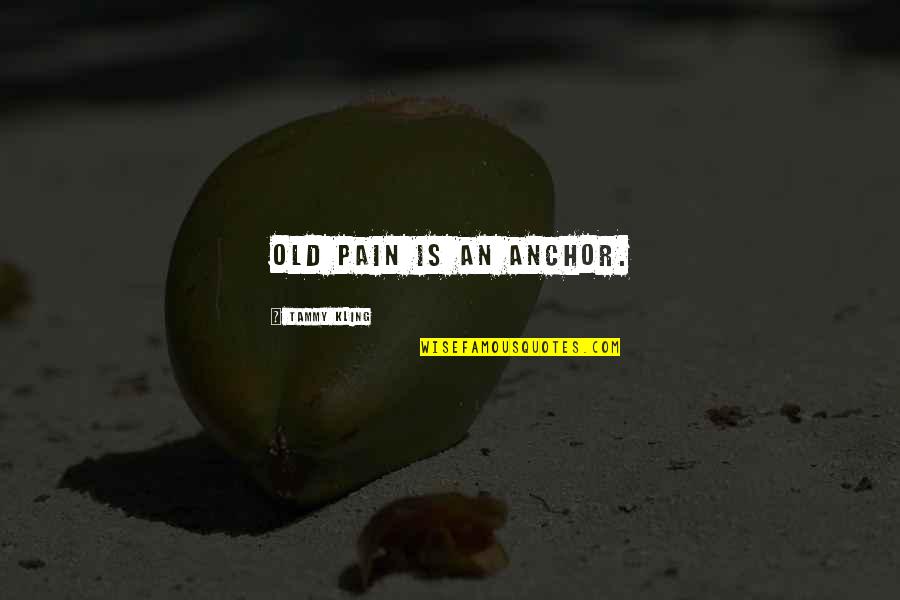 Time Changes Relationships Quotes By Tammy Kling: Old pain is an anchor. Time Changes Relationships Quotes By Tammy Kling: Old pain is an anchor.