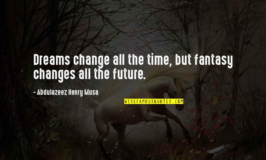 Time Changes Us Quotes By Abdulazeez Henry Musa: Dreams change all the time, but fantasy changes