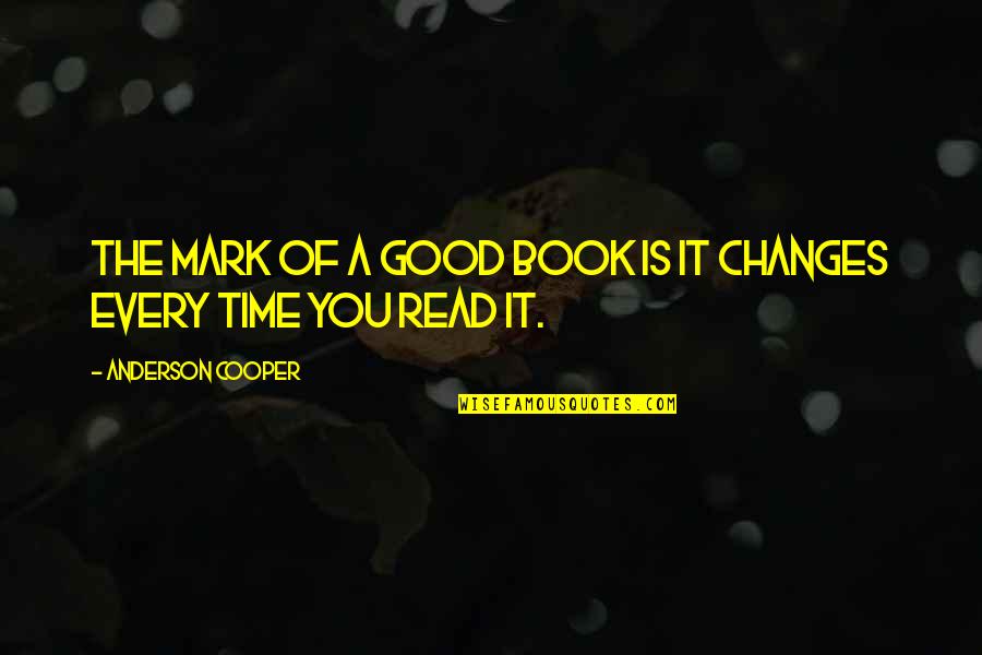 Time Changes You Quotes By Anderson Cooper: The mark of a good book is it